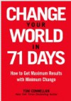 Change Your World in 71 Days: How to Get Maximum Results with Minimum Change - Tom Connellan