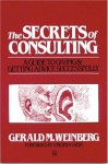 Secrets of Consulting: A Guide to Giving and Getting Advice Successfully - Gerald M. Weinberg