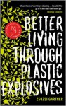 Better Living Through Plastic Explosives - Zsuzsi Gartner