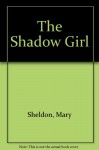 The Shadow Girl - Mary Sheldon