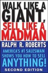 Walk Like a Giant, Sell Like a Madman: America's #1 Salesman Shows You How to Sell Anything - Ralph R. Roberts