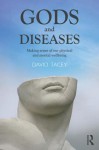 Gods and Diseases: Making Sense of Our Physical and Mental Wellbeing: Making Sense of Our Physical and Mental Wellbeing - David Tacey