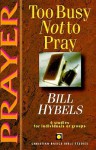 Prayer: Too Busy Not to Pray : 6 Studies for Individuals or Groups - Bill Hybels