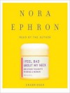 I Feel Bad About My Neck: And Other Thoughts on Being a Woman (Audio) - Nora Ephron