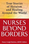 Nurses Beyond Borders: True Stories of Heroism and Healing Around the World - Nancy Leigh Harless