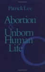 Abortion and Unborn Human Life - Patrick Lee