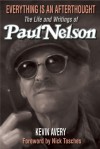 Everything Is an Afterthought: The Life and Writings of Paul Nelson - Paul Nelson, Kevin Avery, Nick Tosches