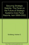 Securing Strategic Stability: The Panel on the Future of Strategic Systems (Csis Panel Reports, Issn 0899-0352) - Andrew C. Goldberg