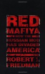 Red Mafiya: How the Russian Mob Has Invaded America - Robert I. Friedman