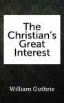 The Christian's Great Interest - William Guthrie