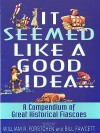 It Seemed Like a Good Idea...: A Compendium of Great Historical Fiascoe - William R. Forstchen