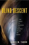 Blind Descent: The Quest to Discover the Deepest Place on Earth - James M. Tabor