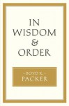 In Wisdom and Order - Boyd K. Packer