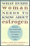 What Every Woman Needs to Know about Estrogen: Natural and Traditional Therapies for a Longer, Healthier Life - Karen Anne Hutchinson, Judith Sachs