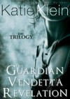 The Trilogy: The Guardian, Vendetta, and Revelation - Katie Klein