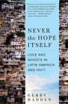 Never the Hope Itself: Love and Ghosts in Latin America and Haiti - Gerry Hadden