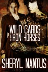 Wild Cards and Iron Horses - Sheryl Nantus