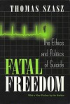 Fatal Freedom: The Ethics and Politics of Suicide - Thomas Stephen Szasz