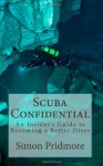 Scuba Confidential - An Insider's Guide to Becoming a Better Diver - Simon Pridmore