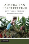 Australian Peacekeeping: Sixty Years in the Field - David Horner, Peter Londey, Jean Bou