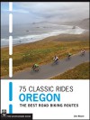 75 Classic Rides Oregon: The Best Road Biking Routes - Jim Moore