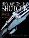 Heyday of the Shotgun: The Art of the Gunmaker at the Turn of the Last Century - David Baker