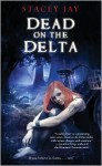 Dead on the Delta (Annabelle Lee #1) - Stacey Jay