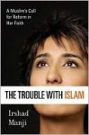 The Trouble With Islam Today: A Muslim's Call for Reform in Her Faith - Irshad Manji