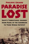 Paradise Lost: Haiti's Tumultuous Journey from Pearl of the Caribbean to Third World Hotspot - Philippe Girard