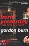 Born Yesterday: The News As A Novel - Gordon Burn