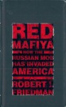 Red Mafiya: How the Russian Mob Has Invaded America - Robert Friedman