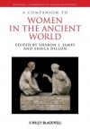 A Companion to Women in the Ancient World (Blackwell Companions to the Ancient World) - Sharon L. James, Sheila Dillon