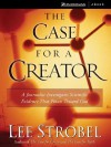 The Case for a Creator: A Journalist Investigates Scientific Evidence That Points Toward God - Lee Strobel