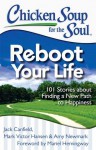 Chicken Soup for the Soul: Reboot Your Life: 101 Stories about Finding a New Path to Happiness - Jack Canfield, Mark Victor Hansen, Amy Newmark