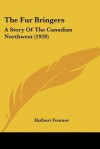 The Fur Bringers: A Story of the Canadian Northwest - Hulbert Footner