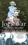 Joe's War - My Father Decoded - Annette Kobak