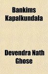 Bankim's Kapalkundala - Devendra Nath Ghose, Bankim Chandra Chattopadhyay