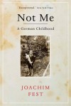 Not Me: Memoirs of a German Childhood - Joachim Fest, Martin Chalmers