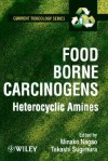 Food Borne Carcinogens: Heterocyclic Amines - Minako Nago, Takashi Sugimura