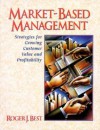 Market-Based Management: Strategies for Growing Customer Value and Profitability - Roger J. Best