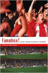 Fanatics: Power, Identity and Fandom in Football - Adam Brown