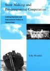 State Making and Environmental Cooperation: Linking Domestic and International Politics in Central Asia - Erika Weinthal