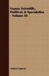 Essays: Scientific, Political, & Speculative - Volume III - Herbert Spencer