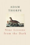 Nine Lessons From The Dark - Adam Thorpe