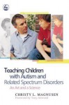 Teaching Children with Autism and Related Spectrum Disorders: An Art and a Science - Christy Magnusen, Tony Attwood