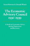 The Economic Advisory Council, 1930 1939: A Study in Economic Advice During Depression and Recovery - Susan Howson, Donald Winch