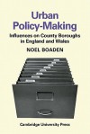 Urban Policy-Making: Influences on County Boroughs in England and Wales - Noel Boaden