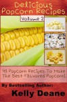 Delicious Popcorn Recipes - Volume 2: 49 Popcorn Recipes To Make The Best Flavored Popcorn. - Kelly Deane