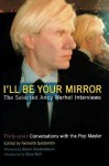 I'll Be Your Mirror: The Selected Andy Warhol Interviews - Kenneth Goldsmith, Reva Wolf, Wayne Kostenbaum