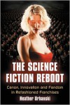 The Science Fiction Reboot: Breaking and Remaking Imaginative Narratives for Film and Television - Heather Urbanski